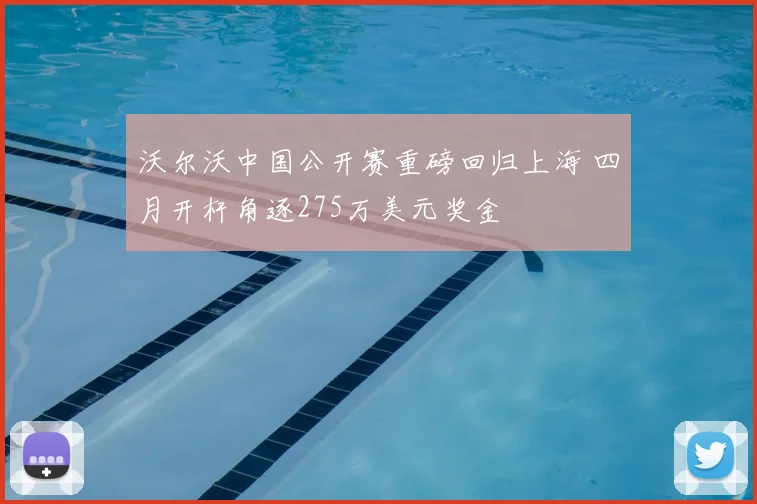 沃尔沃中国公开赛重磅回归上海 四月开杆角逐275万美元奖金