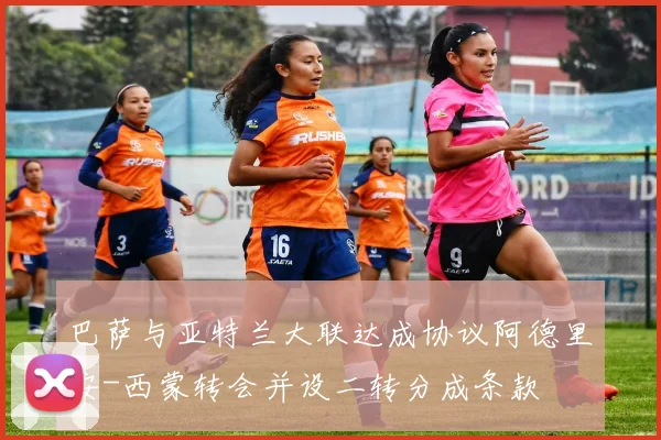 巴萨与亚特兰大联达成协议阿德里安-西蒙转会并设二转分成条款